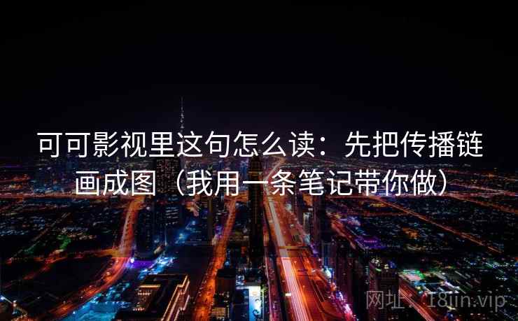 可可影视里这句怎么读：先把传播链画成图（我用一条笔记带你做）
